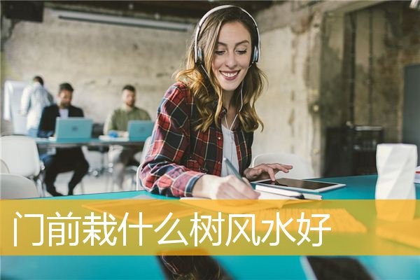 门前栽什么树风水好 门前栽什么树好